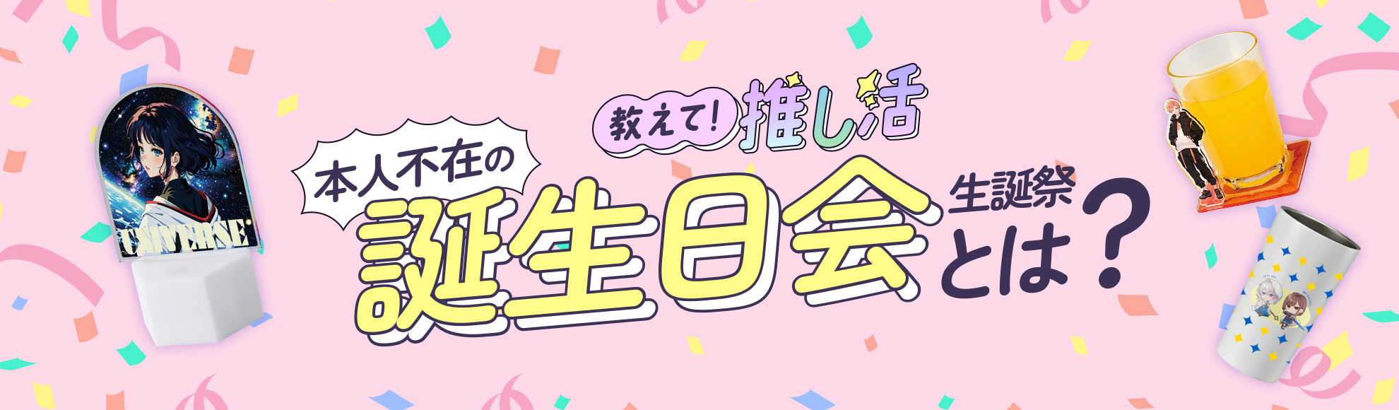 本人不在の誕生日会（生誕祭）とは?推し活動向から読み解くおすすめ販売グッズや制作方法を解説