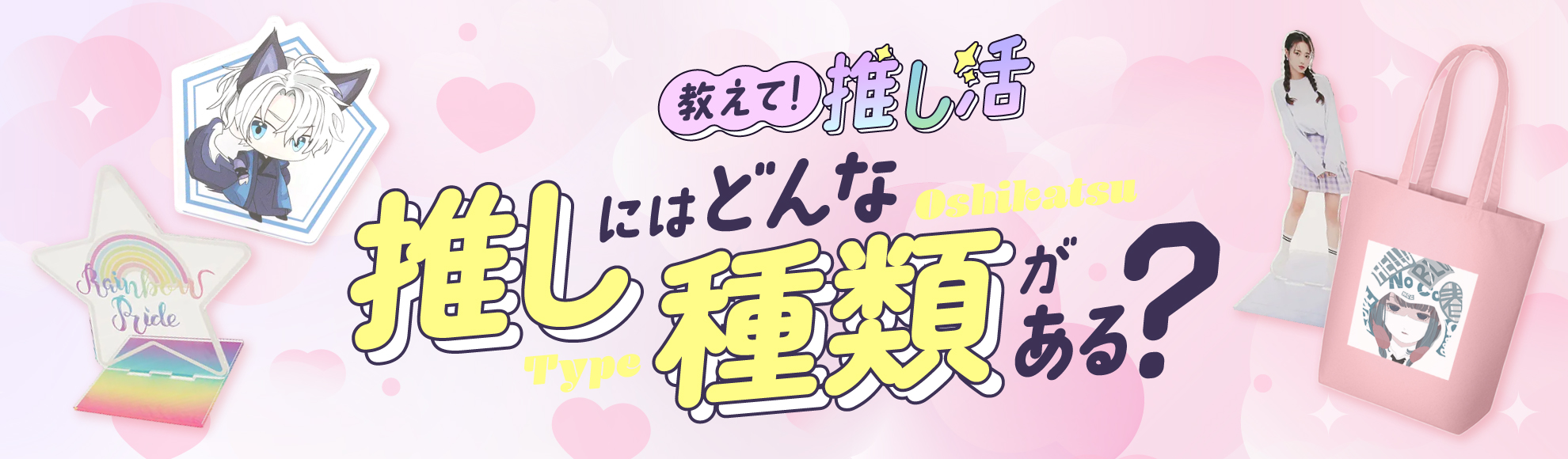 「推し」にはどんな種類がある？人気ジャンルとおすすめの推し活グッズを紹介